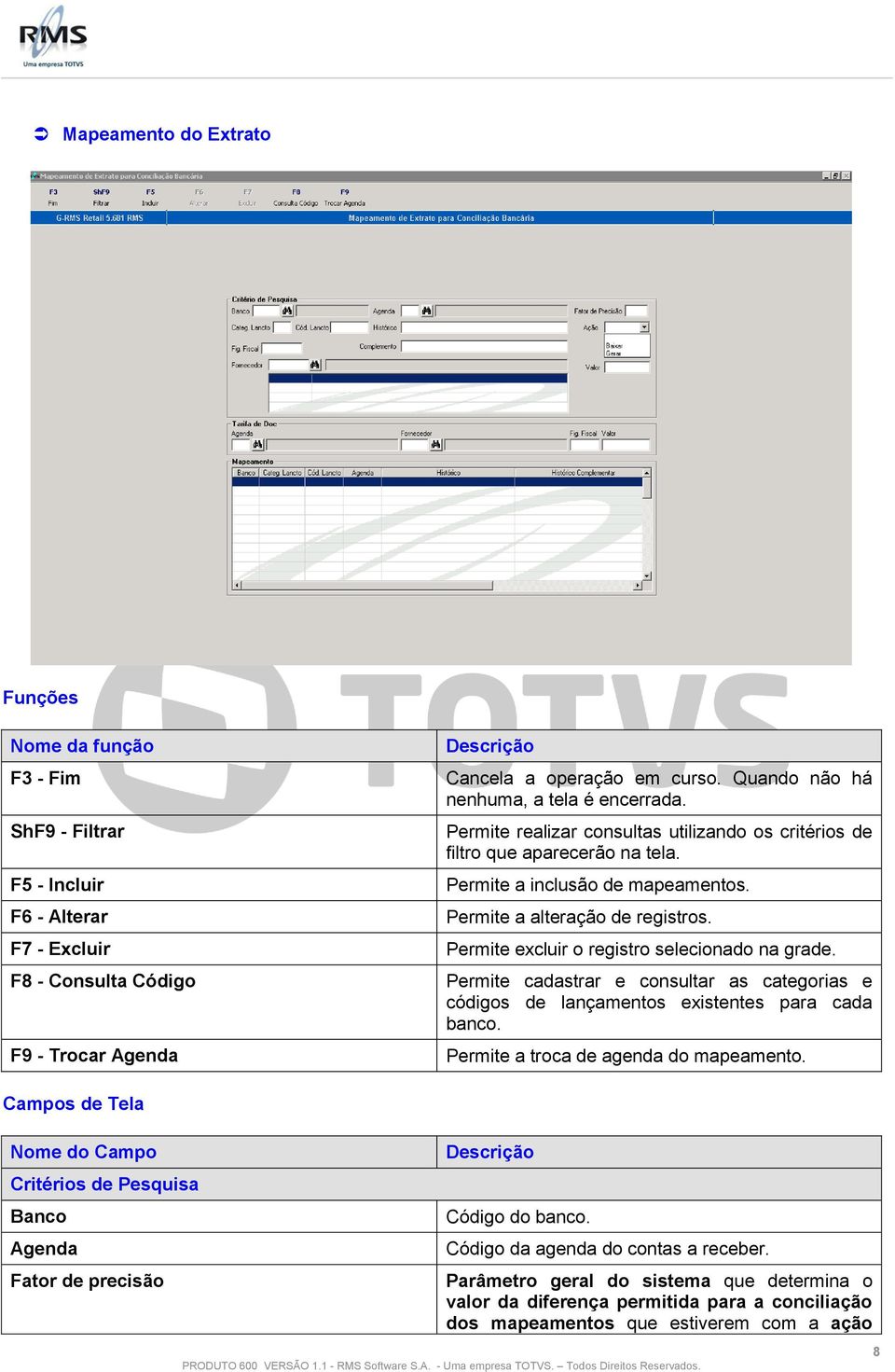 Permite excluir o registro selecionado na grade. Permite cadastrar e consultar as categorias e códigos de lançamentos existentes para cada banco. Permite a troca de agenda do mapeamento.