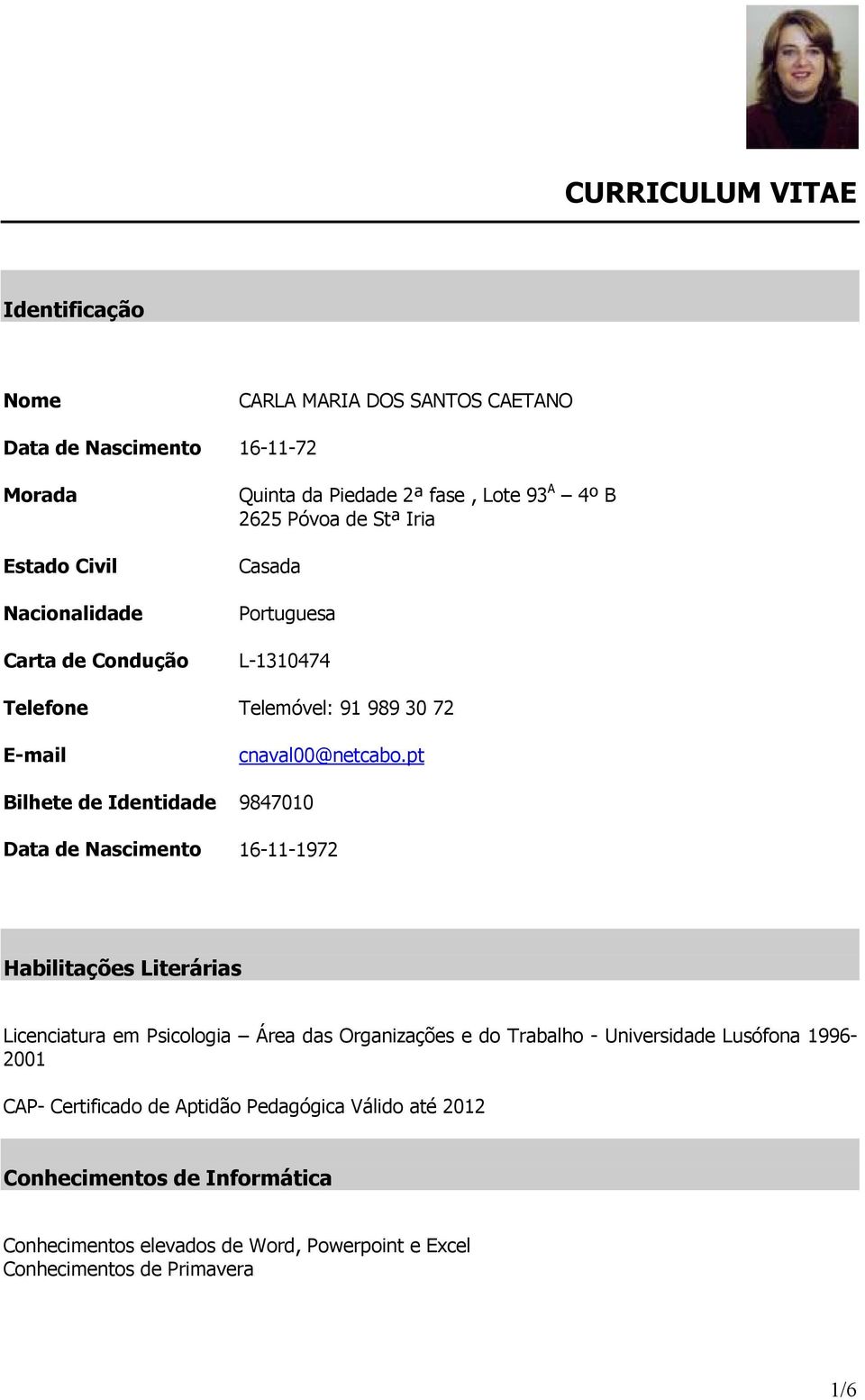 pt Bilhete de Identidade 9847010 Data de Nascimento 16-11-1972 Habilitações Literárias Licenciatura em Psicologia Área das Organizações e do Trabalho -