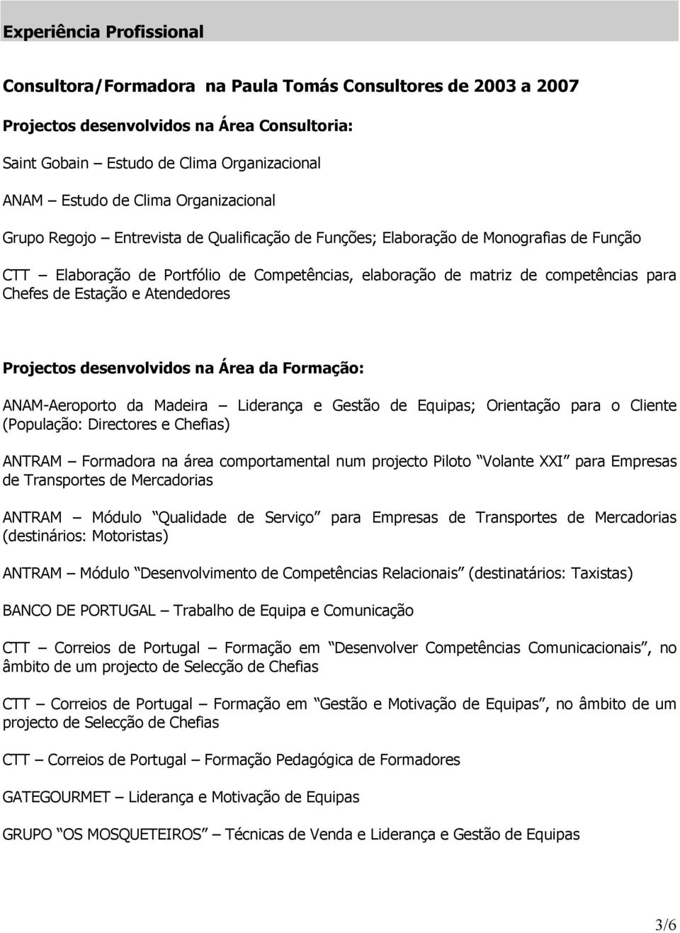 Estação e Atendedores Projectos desenvolvidos na Área da Formação: ANAM-Aeroporto da Madeira Liderança e Gestão de Equipas; Orientação para o Cliente (População: Directores e Chefias) ANTRAM