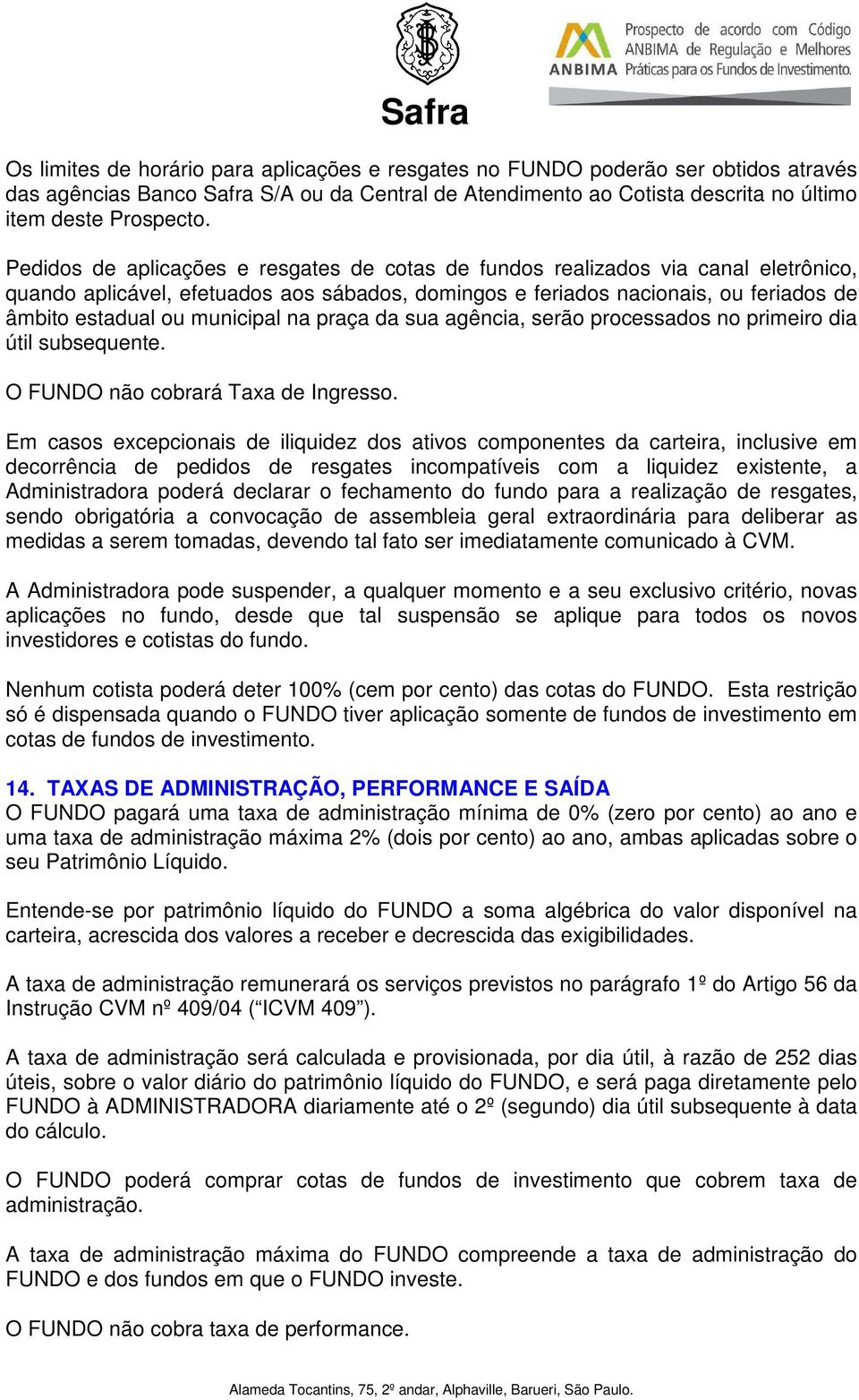 municipal na praça da sua agência, serão processados no primeiro dia útil subsequente. O FUNDO não cobrará Taxa de Ingresso.