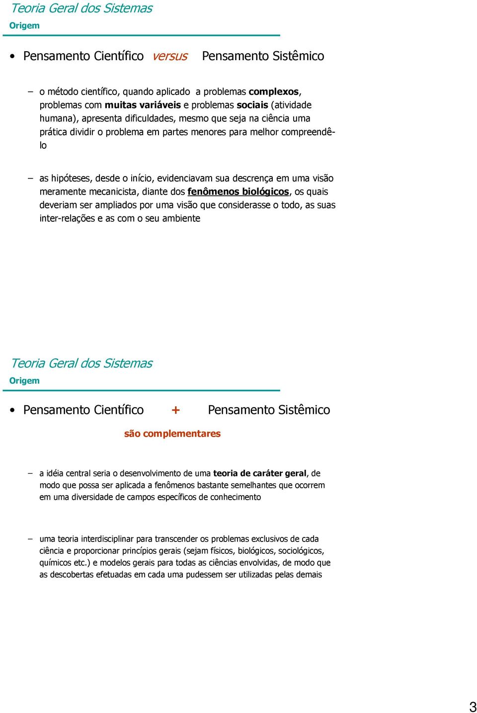 mecanicista, diante dos fenômenos biológicos, os quais deveriam ser ampliados por uma visão que considerasse o todo, as suas inter-relações e as com o seu ambiente Origem Pensamento Científico +