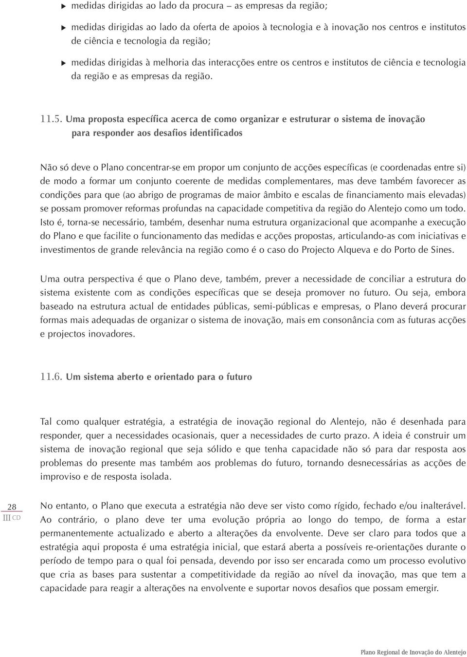 Uma proposta específica acerca de como organizar e estruturar o sistema de inovação para responder aos desafios identificados Não só deve o Plano concentrar-se em propor um conjunto de acções