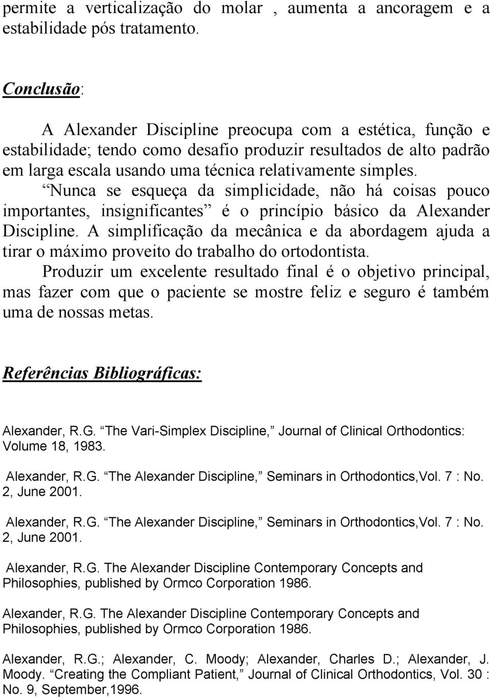 Nunca se esqueça da simplicidade, não há coisas pouco importantes, insignificantes é o princípio básico da Alexander Discipline.