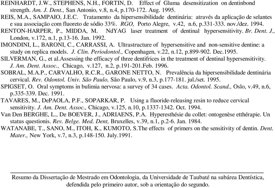 , MIDDA, M. NdYAG laser treatment of dentinal hypersensitivity. Br. Dent. J., London, v.172, n.1, p.13-16. Jan. 1992. IMONDINI, L., BARONI, C., CARRASSI, A.