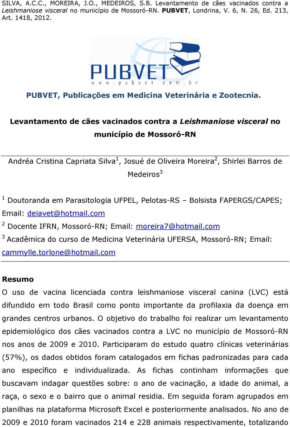 Parasitologia UFPEL, Pelotas-RS Bolsista FAPERGS/CAPES; Email: deiavet@hotmail.com 2 Docente IFRN, Mossoró-RN; Email: moreira7@hotmail.