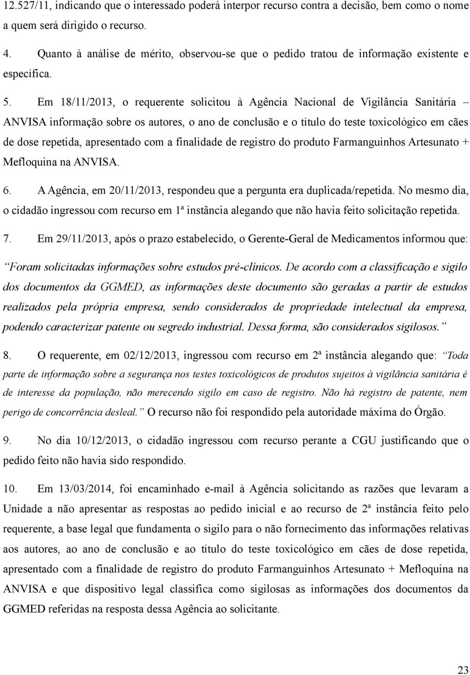 Em 18/11/2013, o requerente solicitou à Agência Nacional de Vigilância Sanitária ANVISA informação sobre os autores, o ano de conclusão e o título do teste toxicológico em cães de dose repetida,