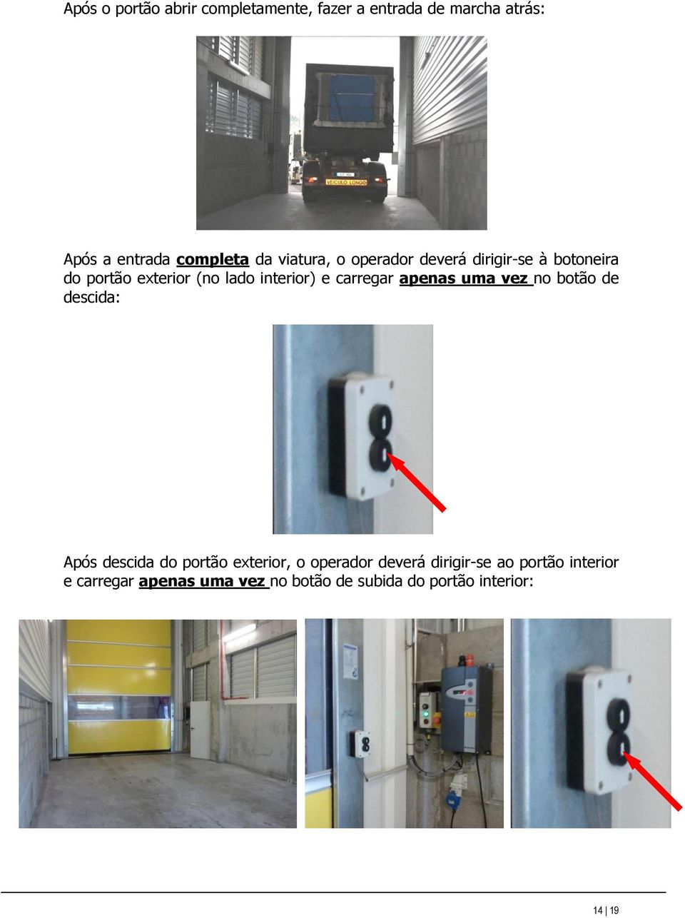 carregar apenas uma vez no botão de descida: Após descida do portão exterior, o operador deverá