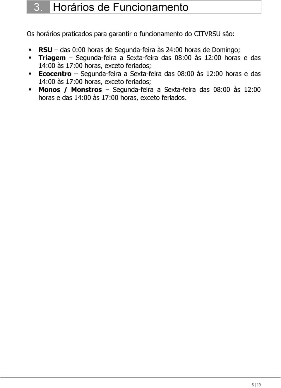 horas, exceto feriados; Ecocentro Segunda-feira a Sexta-feira das 08:00 às 12:00 horas e das 14:00 às 17:00 horas, exceto