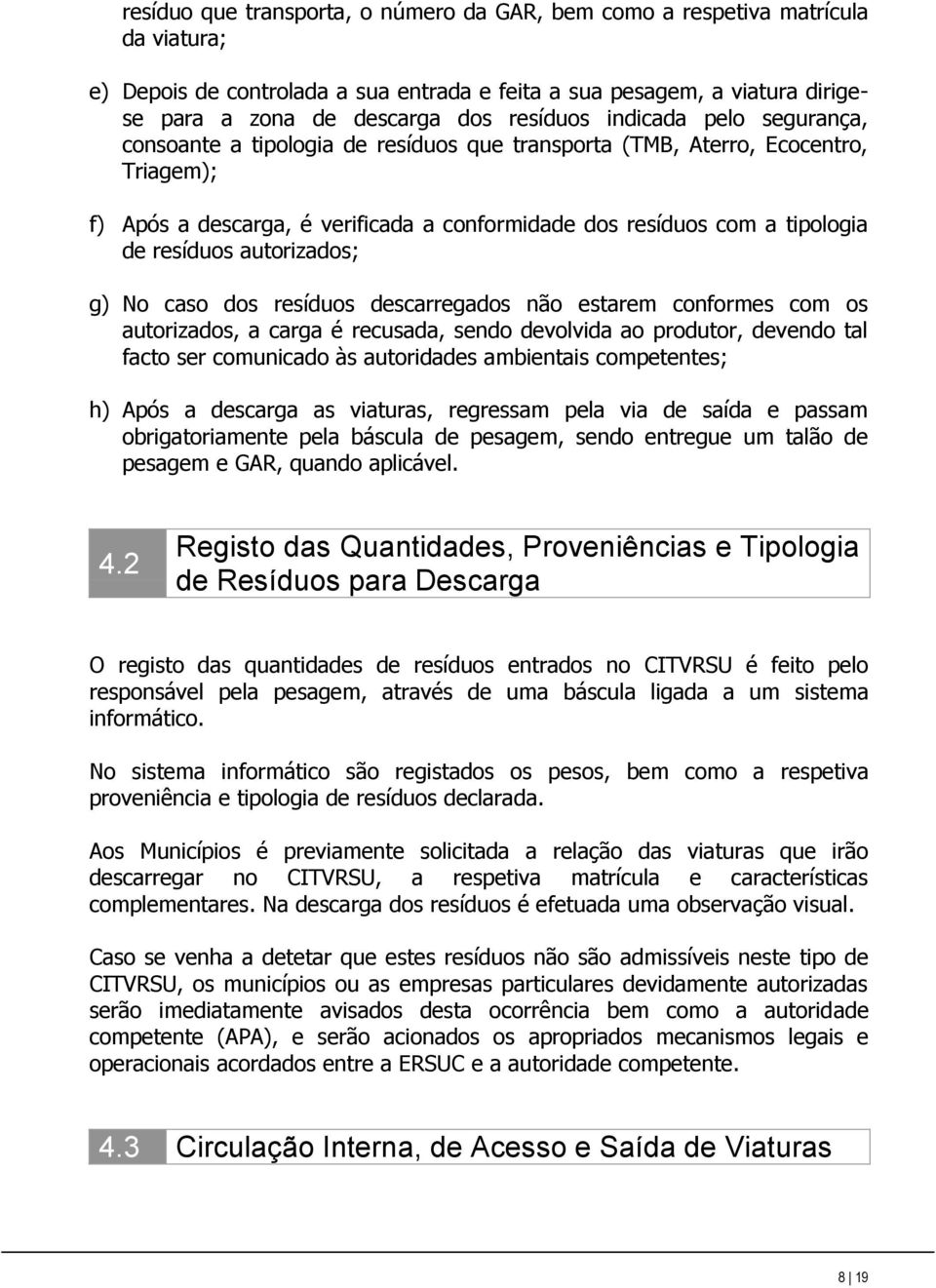 resíduos autorizados; g) No caso dos resíduos descarregados não estarem conformes com os autorizados, a carga é recusada, sendo devolvida ao produtor, devendo tal facto ser comunicado às autoridades