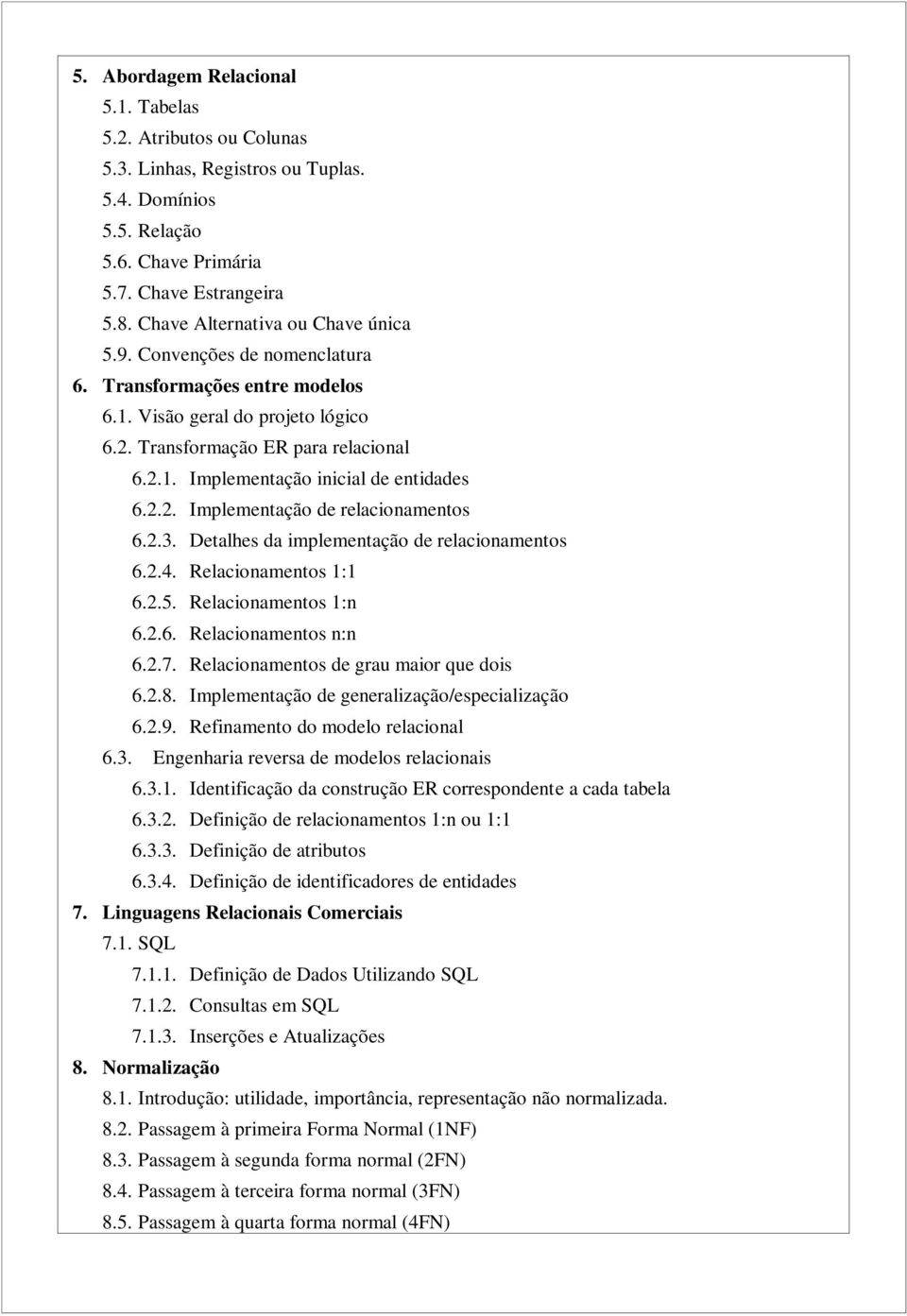 2.2. Implementação de relacionamentos 6.2.3. Detalhes da implementação de relacionamentos 6.2.4. Relacionamentos 1:1 6.2.5. Relacionamentos 1:n 6.2.6. Relacionamentos n:n 6.2.7.