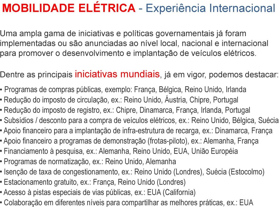 : Reino Unido, Áustria, Chipre, Portugal Redução do imposto de registro, ex.: Chipre, Dinamarca, França, Irlanda, Portugal Subsídios / desconto para a compra de veículos elétricos, ex.