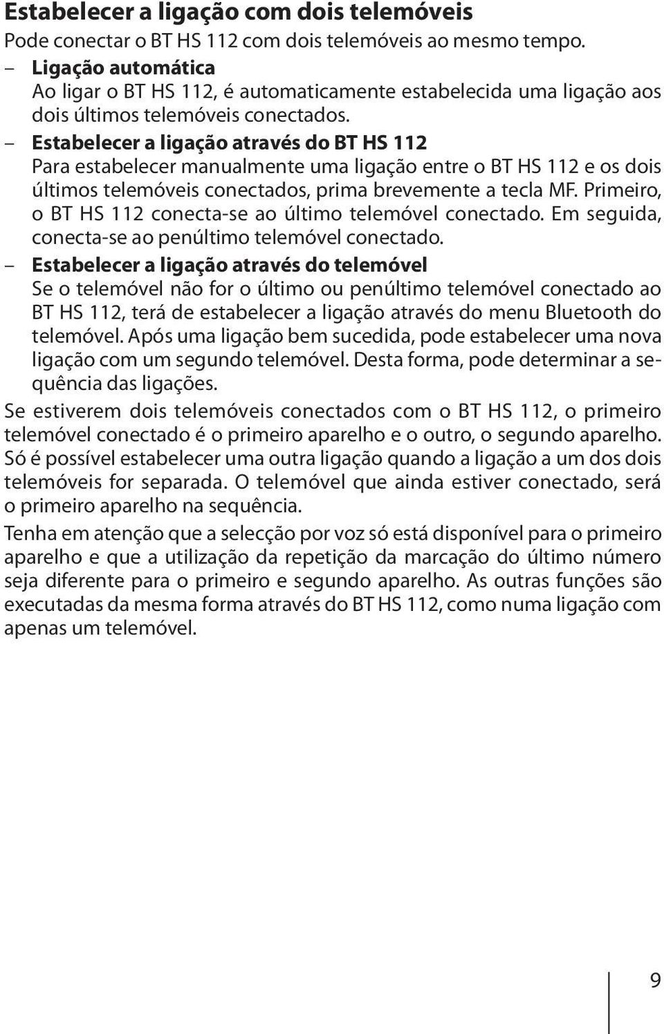 Estabelecer a ligação através do BT HS 112 Para estabelecer manualmente uma ligação entre o BT HS 112 e os dois últimos telemóveis conectados, prima brevemente a tecla MF.