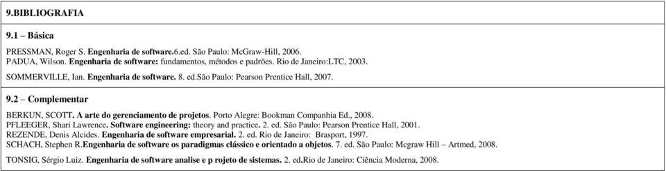 PFLEEGER, Shari Lawrence. Software engineering: theory and practice. 2. ed. São Paulo: Pearson Prentice Hall, 2001. REZENDE, Denis Alcides. Engenharia de software empresarial. 2. ed. Rio de Janeiro: Brasport, 1997.