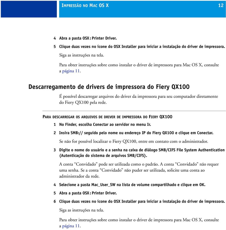 Descarregamento de drivers de impressora do Fiery QX100 É possível descarregar arquivos do driver da impressora para seu computador diretamente do Fiery QX100 pela rede.