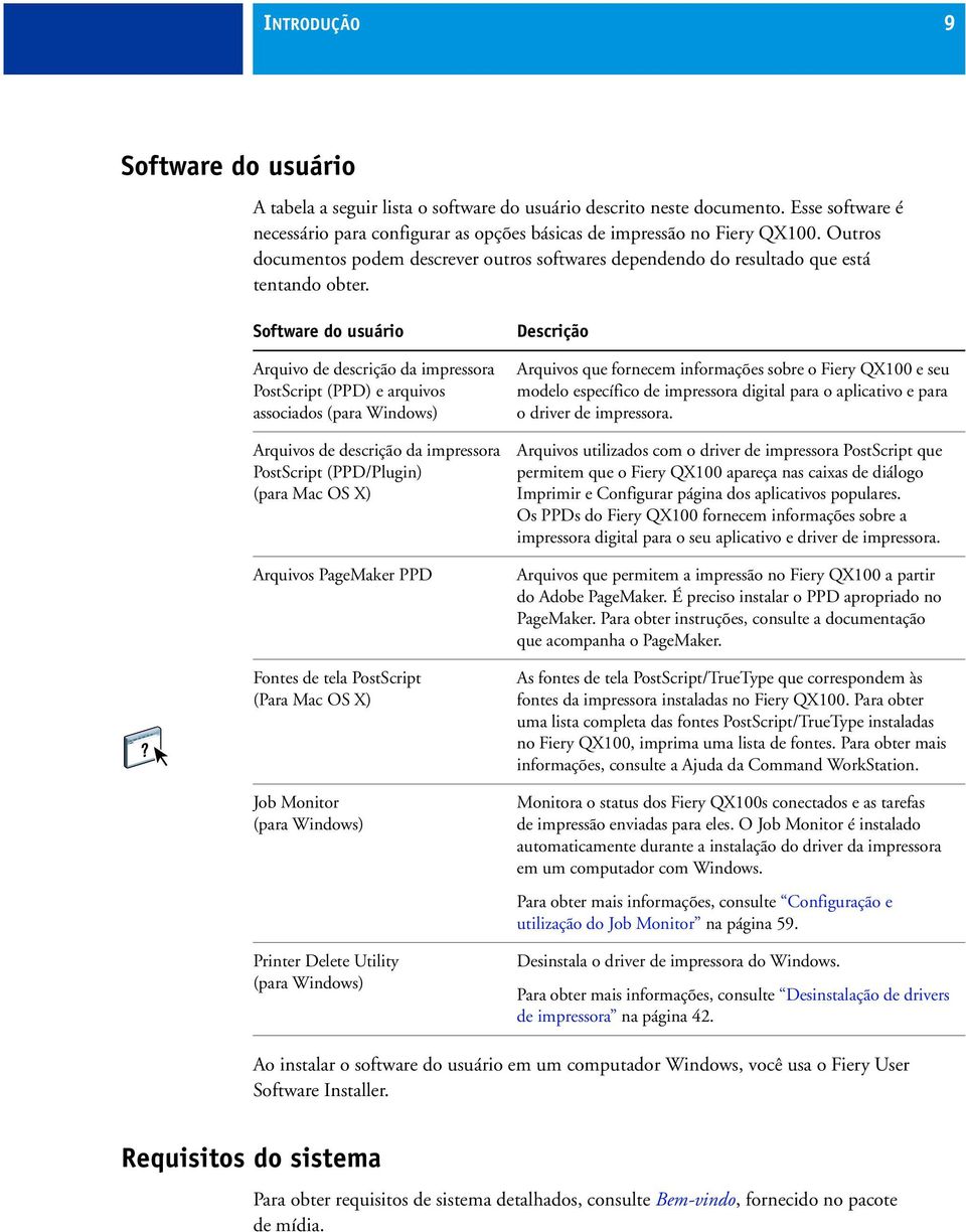 Software do usuário Arquivo de descrição da impressora PostScript (PPD) e arquivos associados (para Windows) Arquivos de descrição da impressora PostScript (PPD/Plugin) (para Mac OS X) Arquivos
