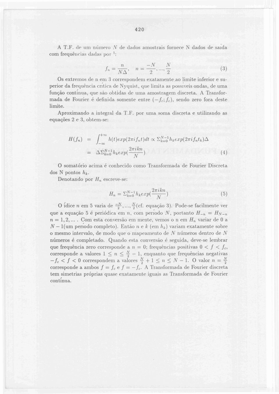 obtidas de uma amostragem discreta. A Transformada de Fo