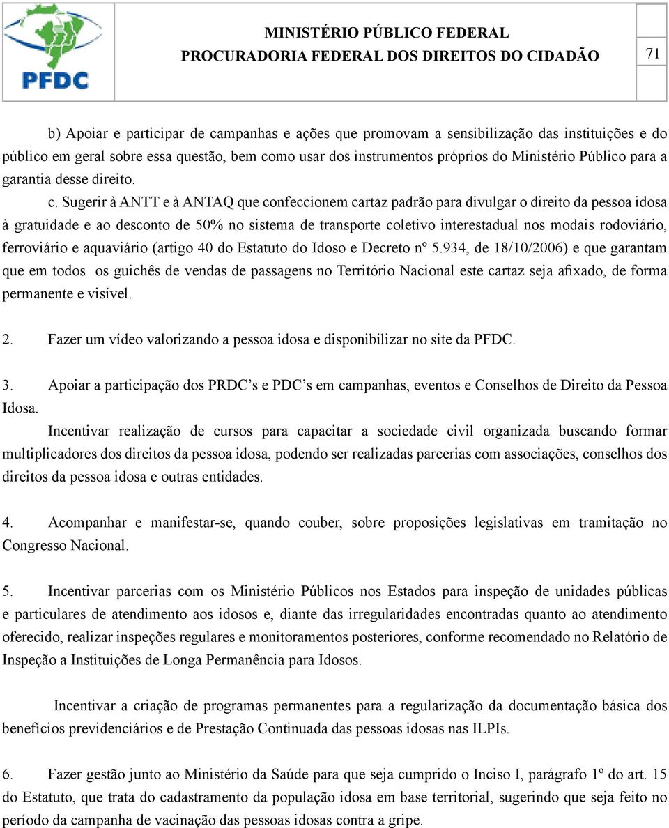 Sugerir à ANTT e à ANTAQ que confeccionem cartaz padrão para divulgar o direito da pessoa idosa à gratuidade e ao desconto de 50% no sistema de transporte coletivo interestadual nos modais