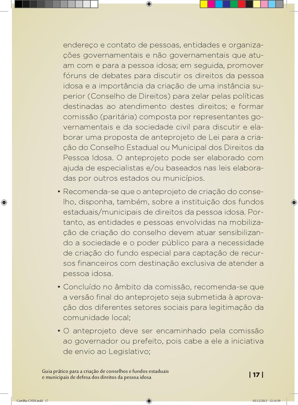 por representantes governamentais e da sociedade civil para discutir e elaborar uma proposta de anteprojeto de Lei para a criação do Conselho Estadual ou Municipal dos Direitos da Pessoa Idosa.