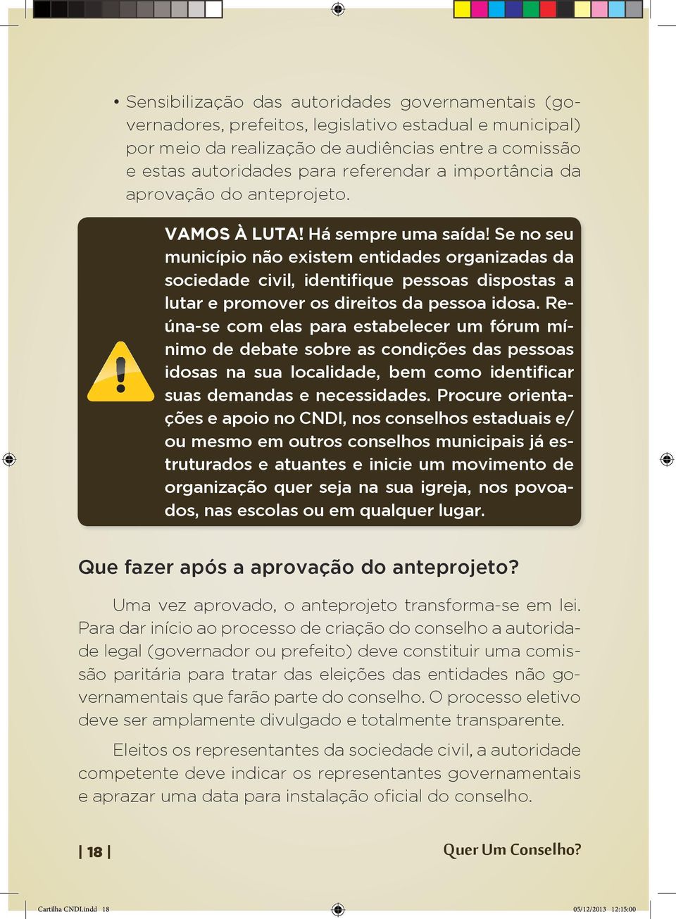 Se no seu município não existem entidades organizadas da sociedade civil, identifique pessoas dispostas a lutar e promover os direitos da pessoa idosa.