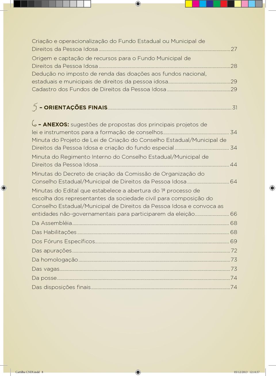 ..31 6 ANEXOS: sugestões de propostas dos principais projetos de lei e instrumentos para a formação de conselhos.