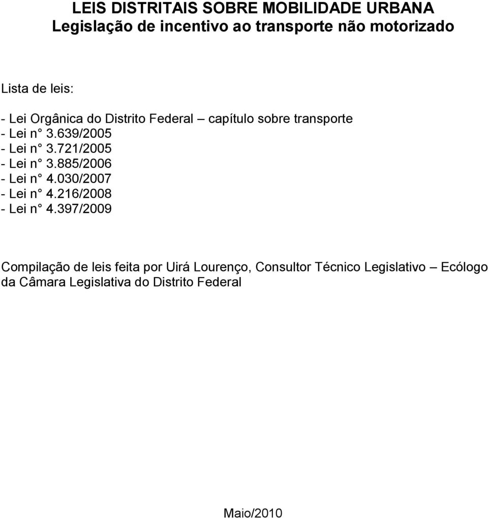 721/2005 - Lei n 3.885/2006 - Lei n 4.030/2007 - Lei n 4.216/2008 - Lei n 4.