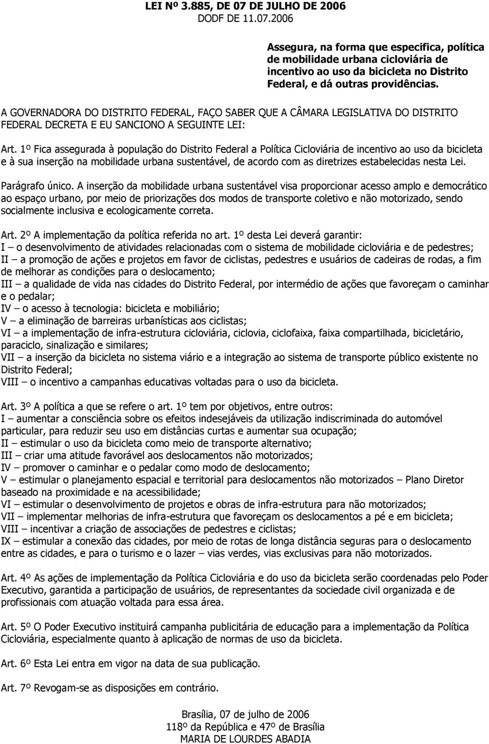 1º Fica assegurada à população do Distrito Federal a Política Cicloviária de incentivo ao uso da bicicleta e à sua inserção na mobilidade urbana sustentável, de acordo com as diretrizes estabelecidas