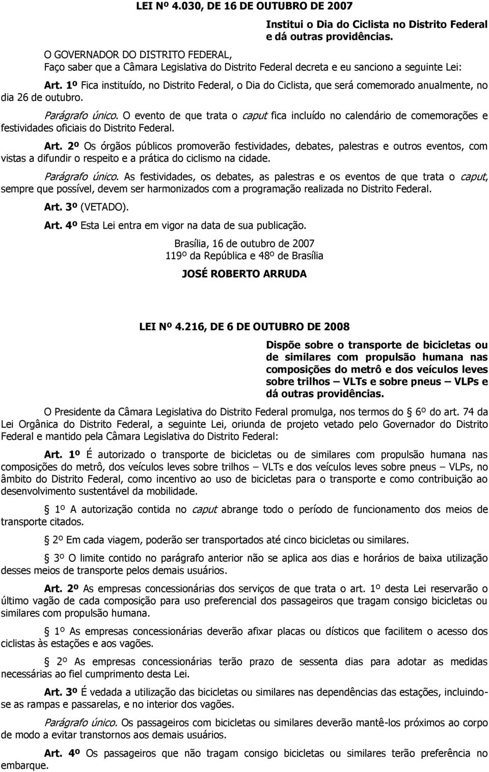 1º Fica instituído, no Distrito Federal, o Dia do Ciclista, que será comemorado anualmente, no dia 26 de outubro. Parágrafo único.