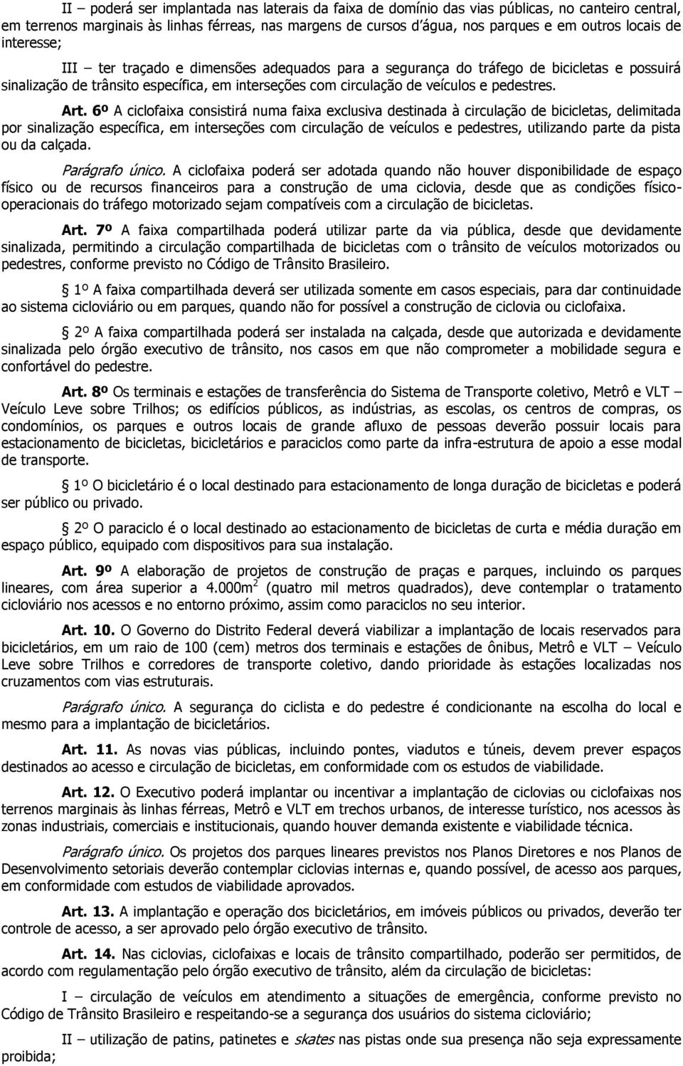 6º A ciclofaixa consistirá numa faixa exclusiva destinada à circulação de bicicletas, delimitada por sinalização específica, em interseções com circulação de veículos e pedestres, utilizando parte da