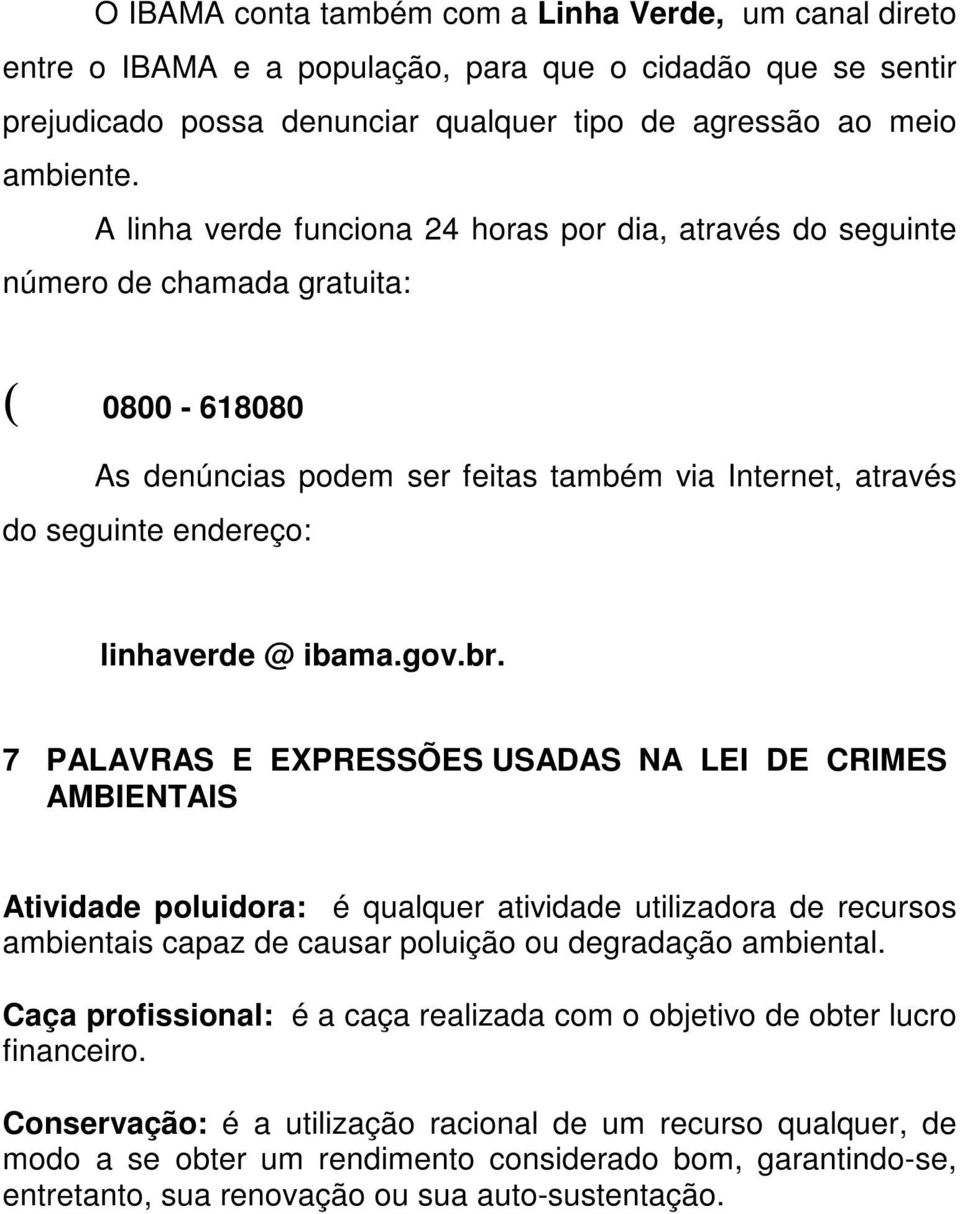 ibama.gov.br. 7 PALAVRAS E EXPRESSÕES USADAS NA LEI DE CRIMES AMBIENTAIS Atividade poluidora: é qualquer atividade utilizadora de recursos ambientais capaz de causar poluição ou degradação ambiental.