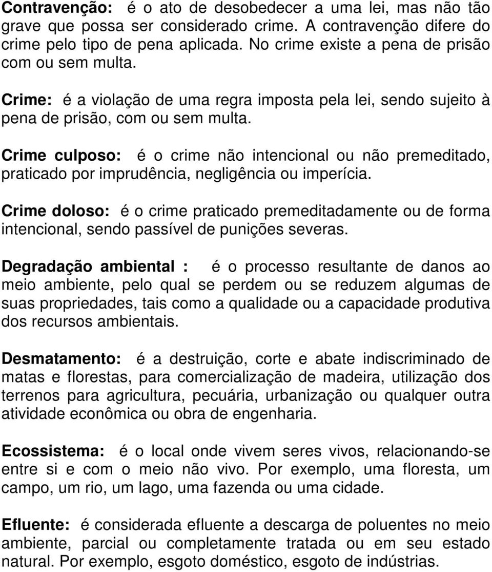 Crime culposo: é o crime não intencional ou não premeditado, praticado por imprudência, negligência ou imperícia.