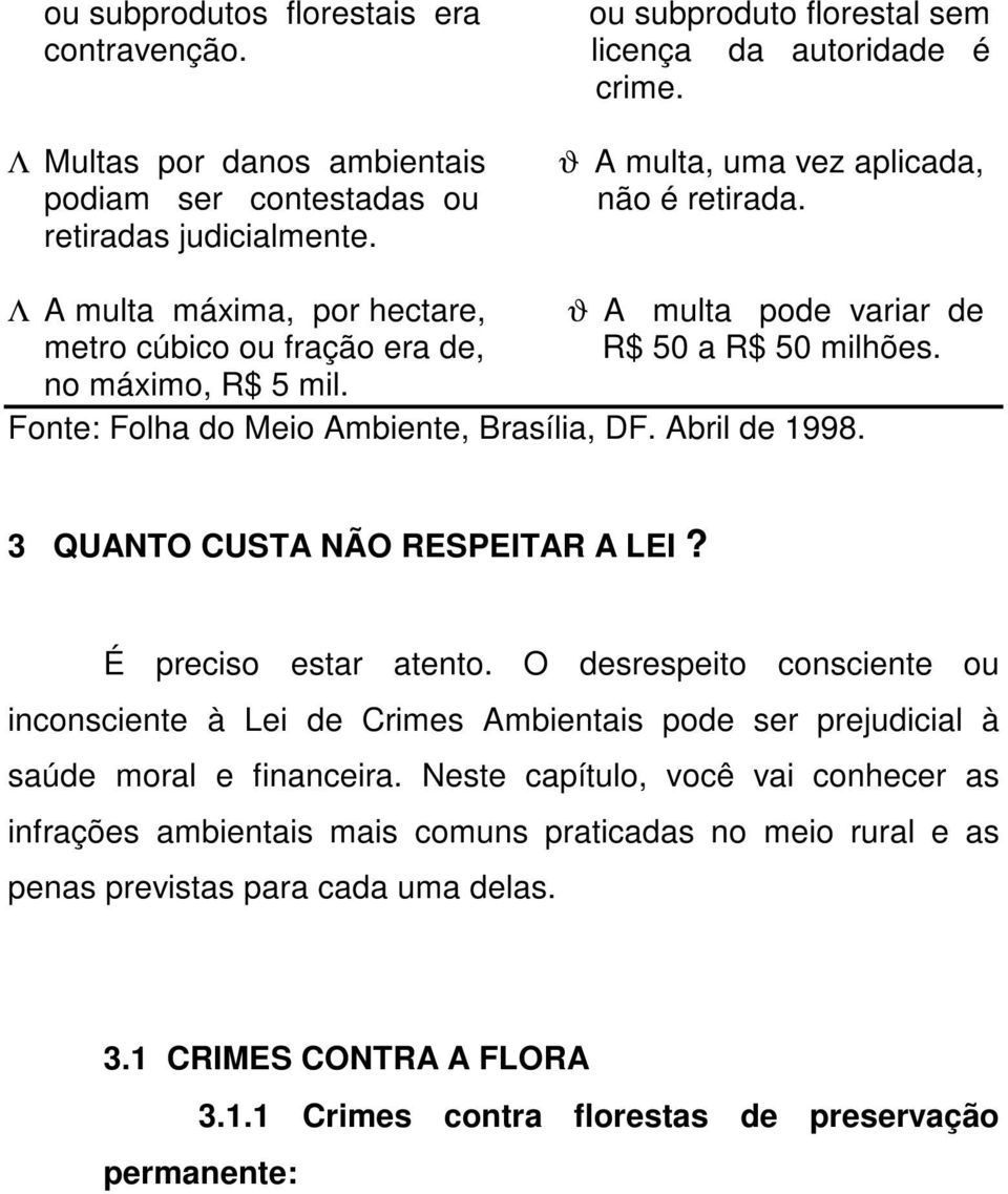 Fonte: Folha do Meio Ambiente, Brasília, DF. Abril de 1998. 3 QUANTO CUSTA NÃO RESPEITAR A LEI? É preciso estar atento.