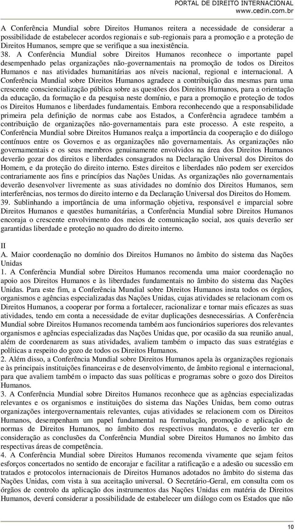 A Conferência Mundial sobre Direitos Humanos reconhece o importante papel desempenhado pelas organizações não-governamentais na promoção de todos os Direitos Humanos e nas atividades humanitárias aos