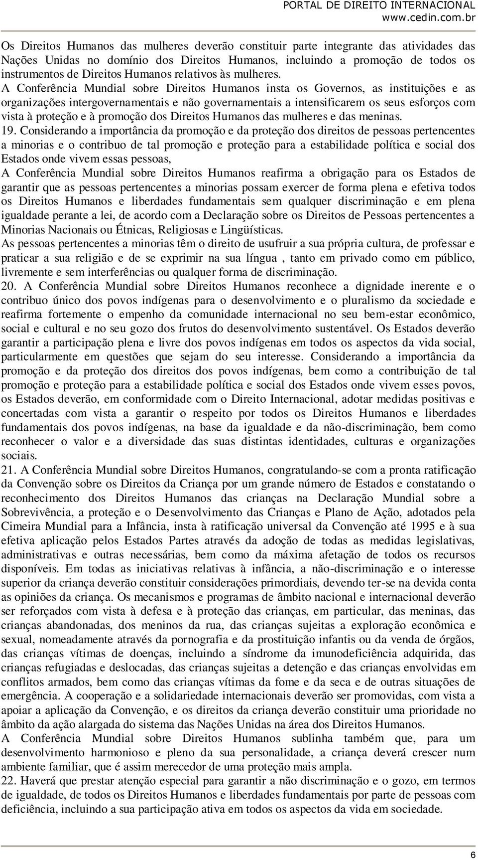 A Conferência Mundial sobre Direitos Humanos insta os Governos, as instituições e as organizações intergovernamentais e não governamentais a intensificarem os seus esforços com vista à proteção e à