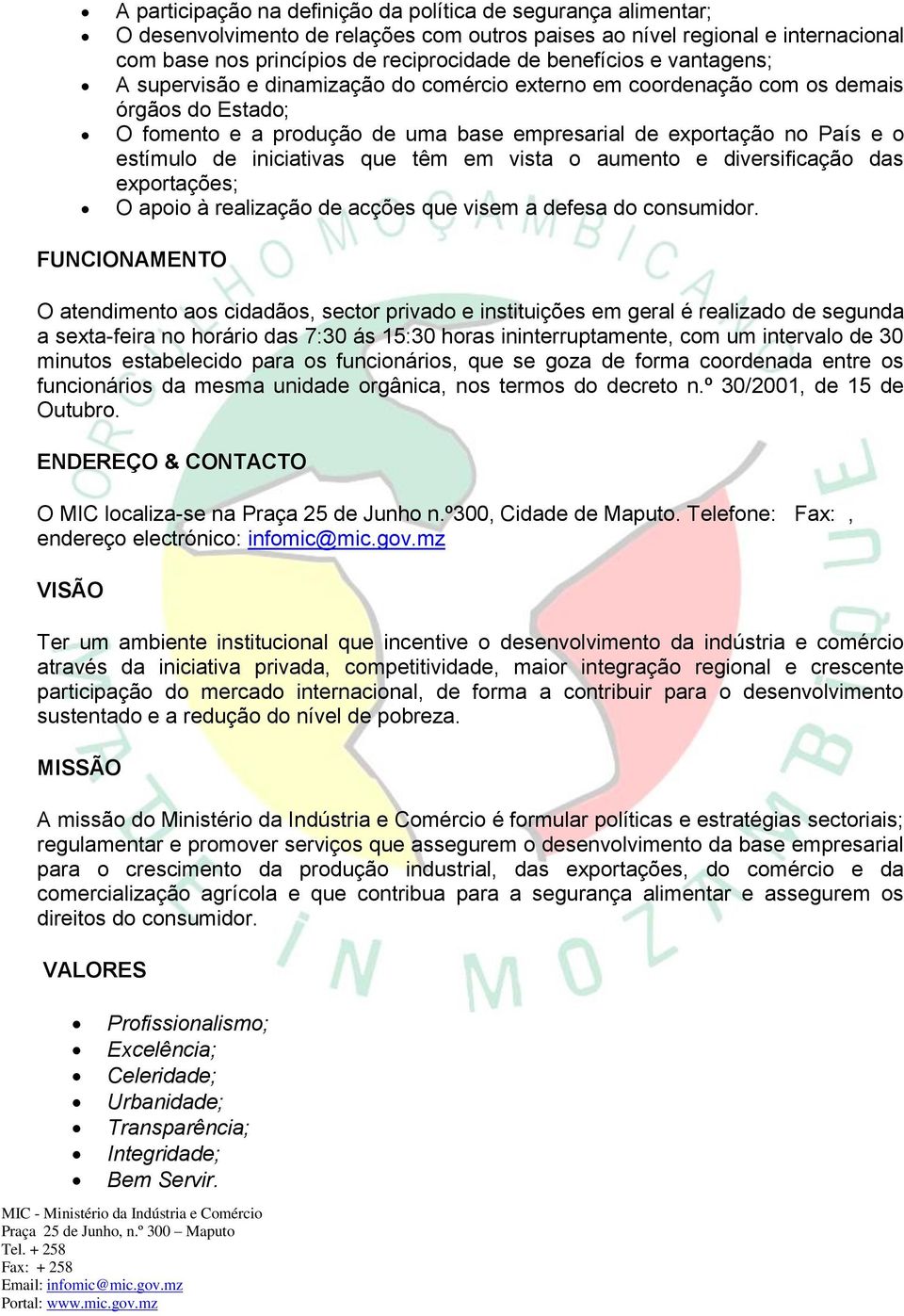 de iniciativas que têm em vista o aumento e diversificação das exportações; O apoio à realização de acções que visem a defesa do consumidor.