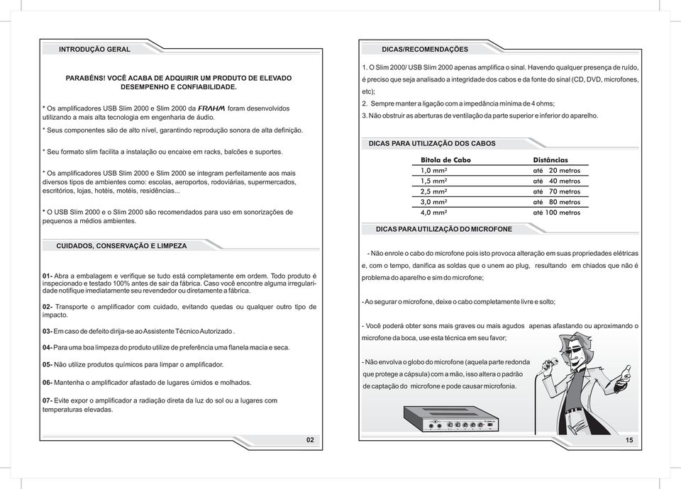 * Seus componentes são de alto nível, garantindo reprodução sonora de alta definição. * Seu formato slim facilita a instalação ou encaixe em racks, balcões e suportes. DICAS/RECOMENDAÇÕES 1.