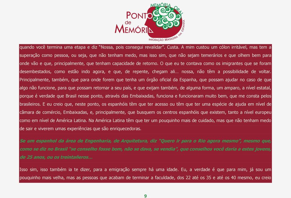 capacidade de retorno. O que eu te contava como os imigrantes que se foram desembestados, como estão indo agora, e que, de repente, chegam ali nossa, não têm a possibilidade de voltar.