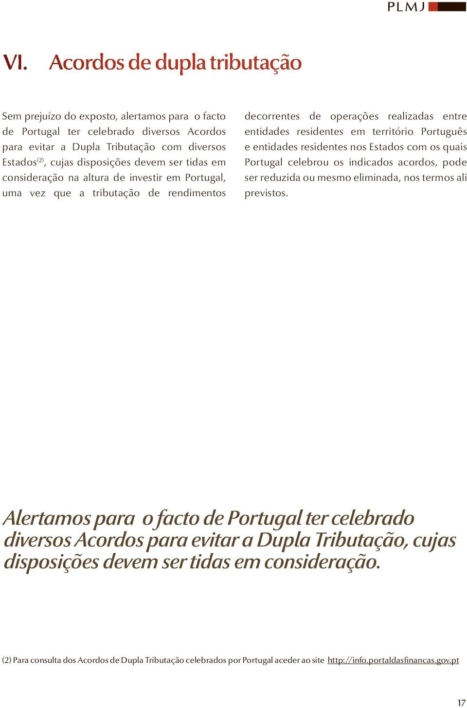 entidades residentes nos Estados com os quais Portugal celebrou os indicados acordos, pode ser reduzida ou mesmo eliminada, nos termos ali previstos.