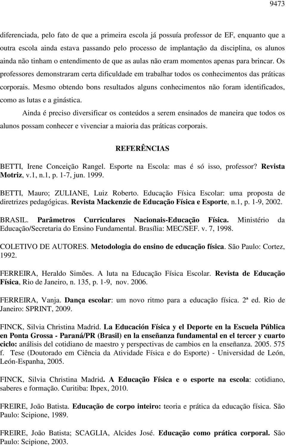 Mesmo obtendo bons resultados alguns conhecimentos não foram identificados, como as lutas e a ginástica.