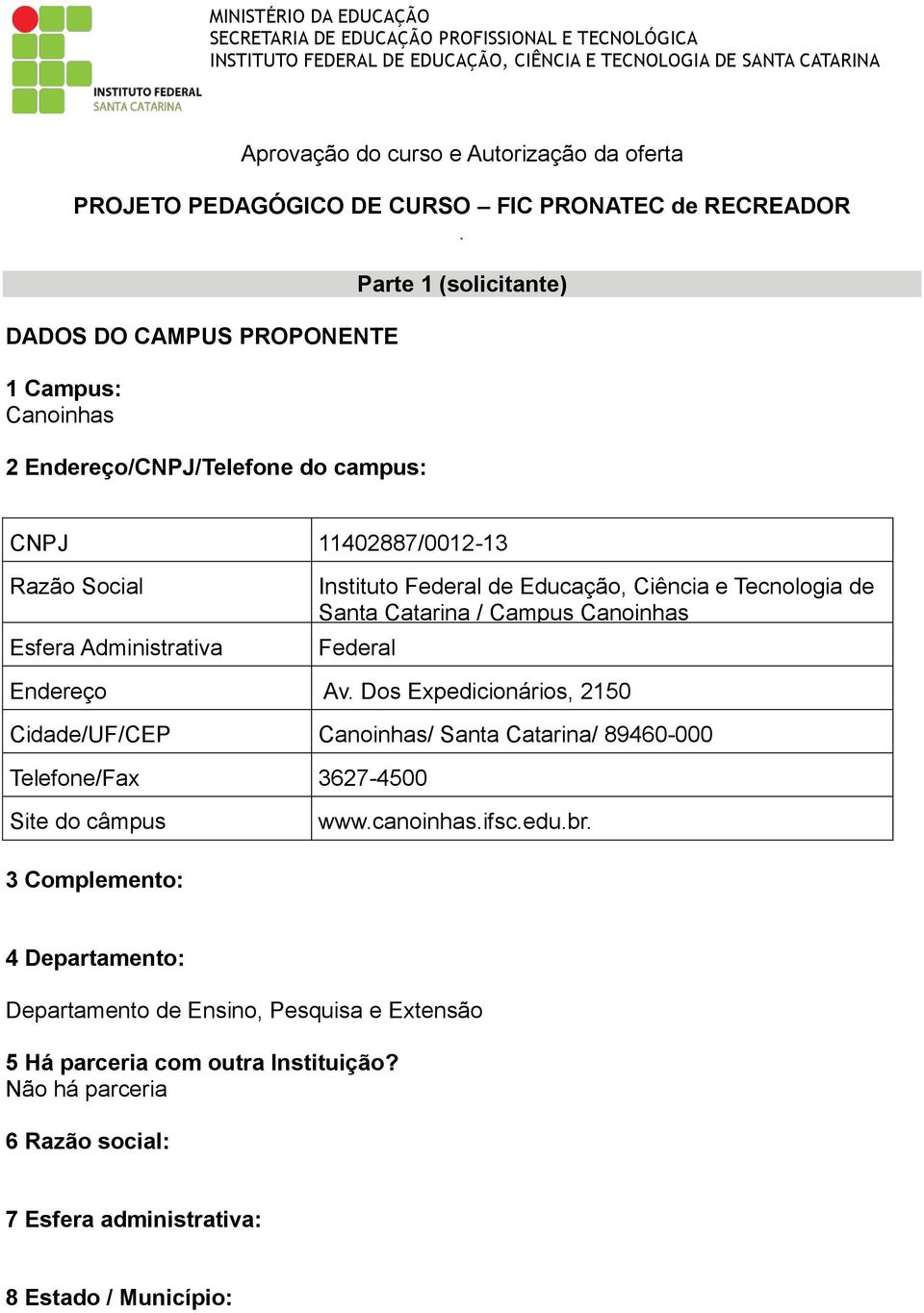 DADOS DO CAMPUS PROPONENTE 1 Campus: Canoinhas 2 Endereço/CNPJ/Telefone do campus: Parte 1 (solicitante) CNPJ 11402887/0012-13 Razão Social Esfera Administrativa Instituto Federal de Educação,