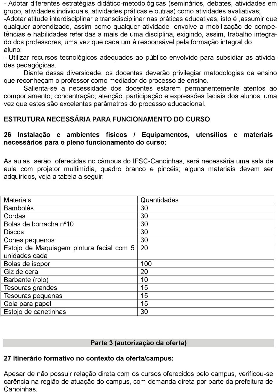 mais de uma disciplina, exigindo, assim, trabalho integrado dos professores, uma vez que cada um é responsável pela formação integral do aluno; - Utilizar recursos tecnológicos adequados ao público