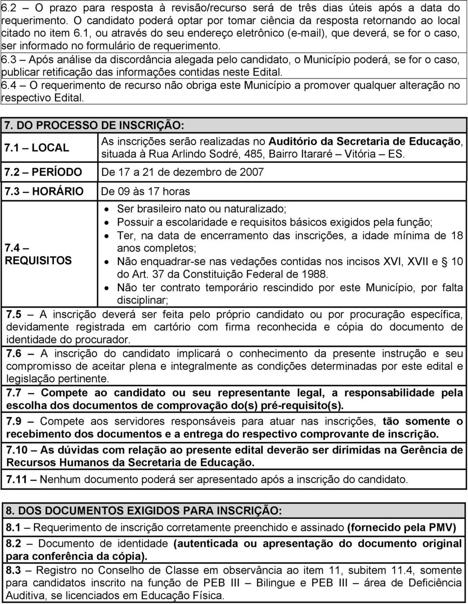 3 Após análise da discordância alegada pelo candidato, o Município poderá, se for o caso, publicar retificação das informações contidas neste Edital. 6.