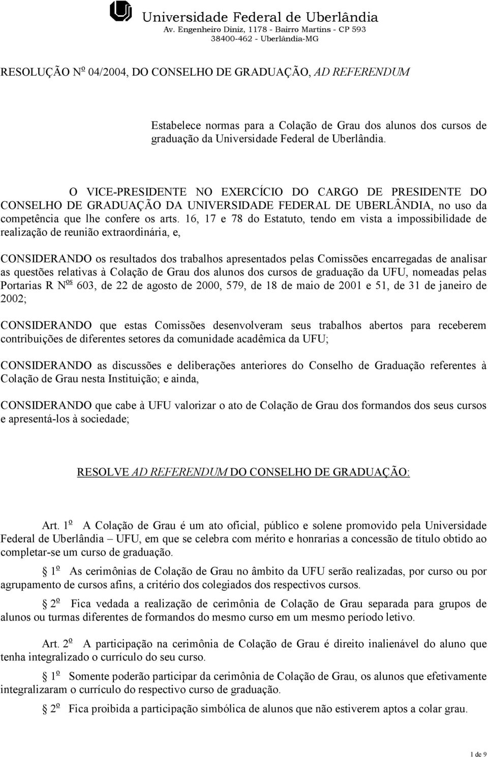 16, 17 e 78 do Estatuto, tendo em vista a impossibilidade de realização de reunião extraordinária, e, CONSIDERANDO os resultados dos trabalhos apresentados pelas Comissões encarregadas de analisar as