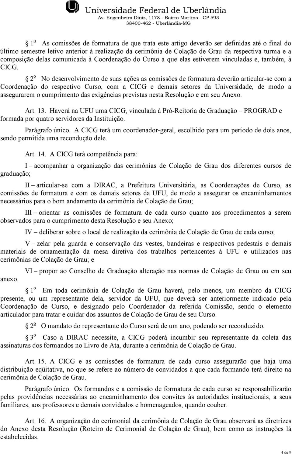 2 o No desenvolvimento de suas ações as comissões de formatura deverão articular-se com a Coordenação do respectivo Curso, com a CICG e demais setores da Universidade, de modo a assegurarem o