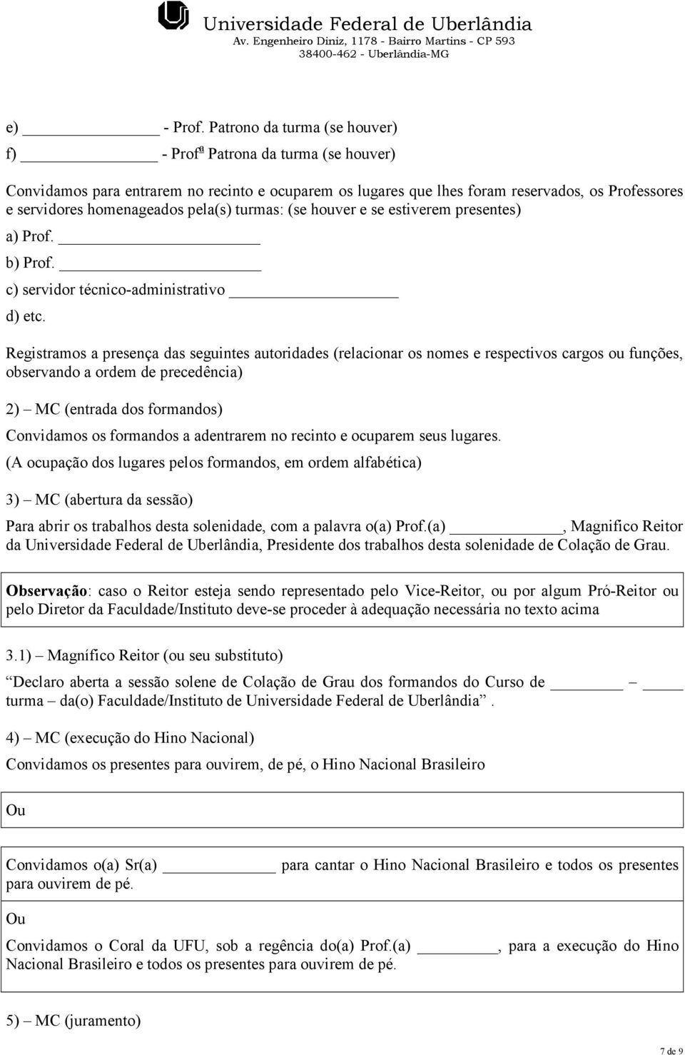 pela(s) turmas: (se houver e se estiverem presentes) a) Prof. b) Prof. c) servidor técnico-administrativo d) etc.