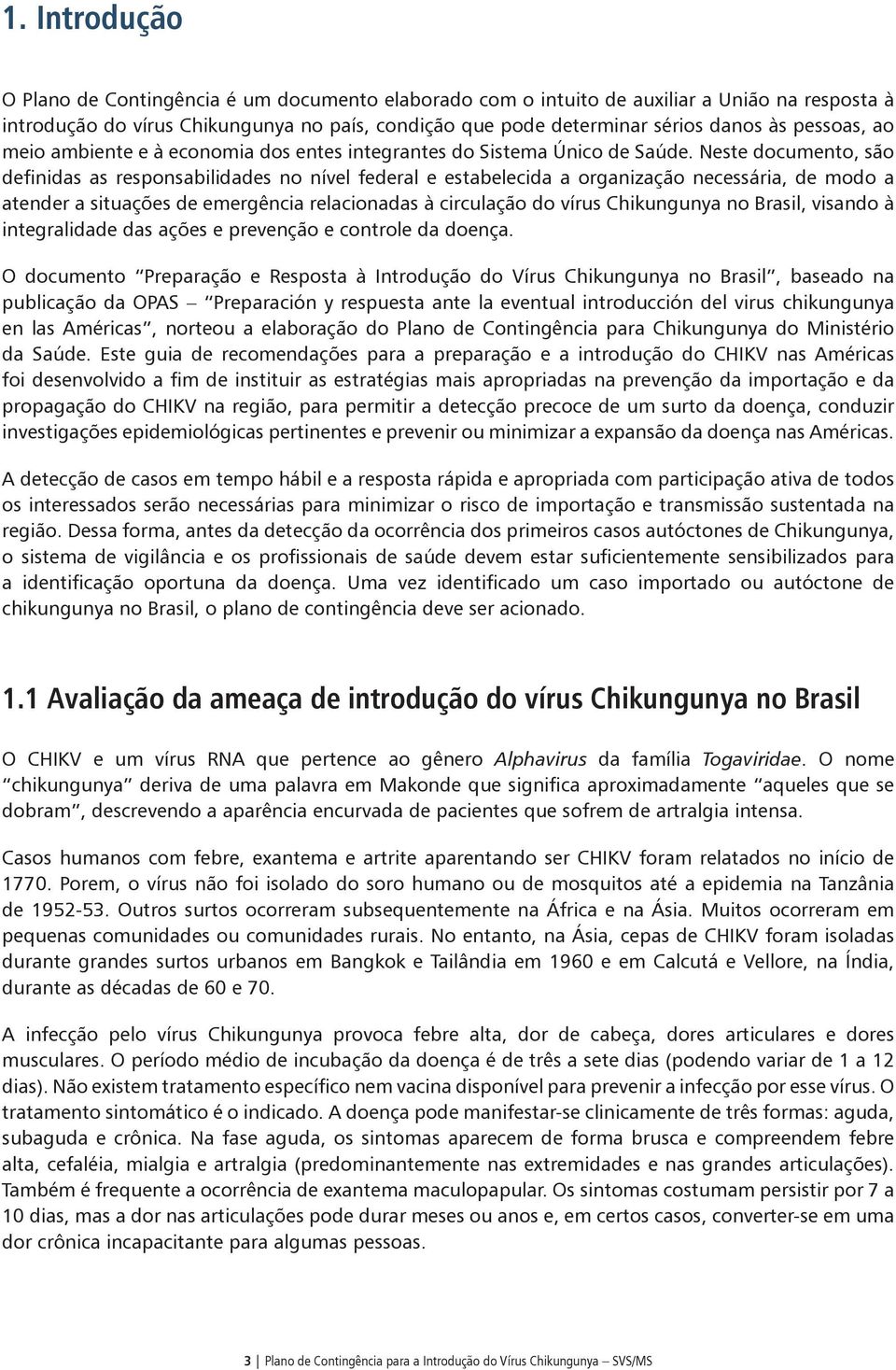 Neste documento, são definidas as responsabilidades no nível federal e estabelecida a organização necessária, de modo a atender a situações de emergência relacionadas à circulação do vírus