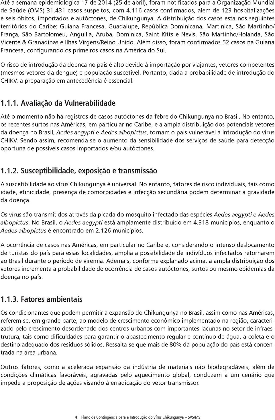 A distribuição dos casos está nos seguintes territórios do Caribe: Guiana Francesa, Guadalupe, República Dominicana, Martinica, São Martinho/ França, São Bartolomeu, Anguilla, Aruba, Dominica, Saint