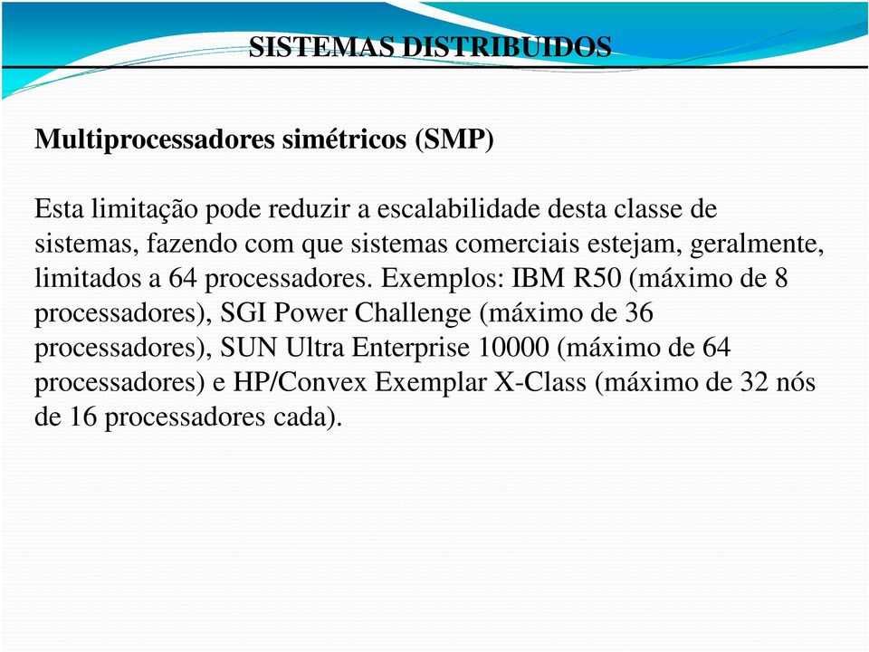 Exemplos: IBM R50 (máximo de 8 processadores), SGI Power Challenge (máximo de 36 processadores), SUN