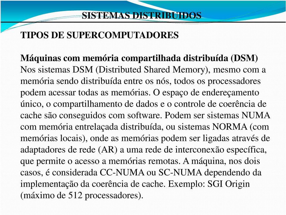 Podem ser sistemas NUMA com memória entrelaçada distribuída, ou sistemas NORMA (com memórias locais), onde as memórias podem ser ligadas através de adaptadores de rede (AR) a uma rede de