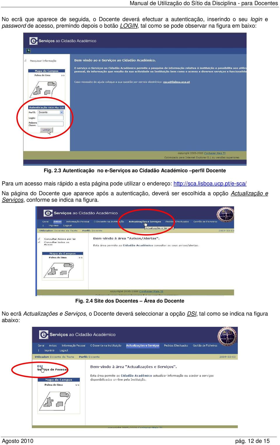 3 Autenticação no e-serviços ao Cidadão Académico perfil Docente Para um acesso mais rápido a esta página pode utilizar o endereço: http://sca.lisboa.ucp.