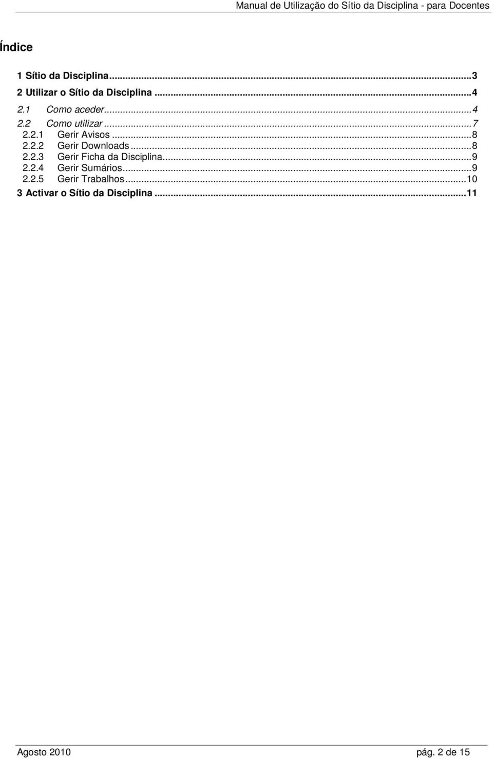 ..8 2.2.3 Gerir Ficha da Disciplina...9 2.2.4 Gerir Sumários...9 2.2.5 Gerir Trabalhos.